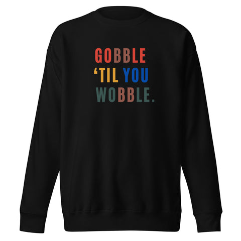 Gobble "Til You Wobble Sweatshirt (Premium-Fitted)