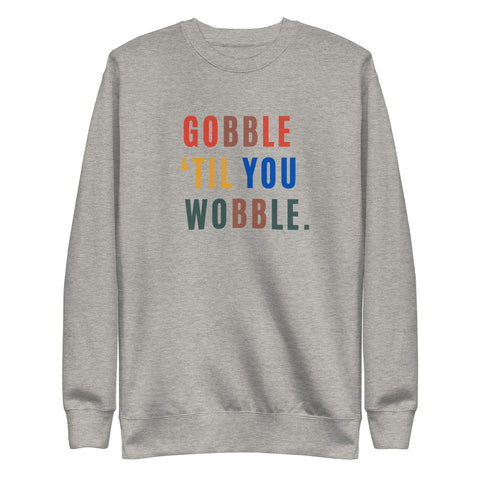 Gobble "Til You Wobble Sweatshirt (Premium-Fitted)