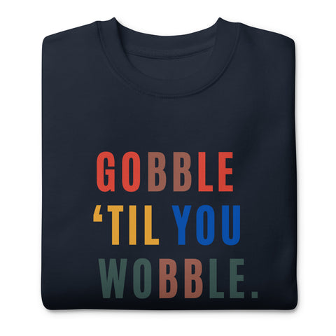 Gobble "Til You Wobble Sweatshirt (Premium-Fitted)