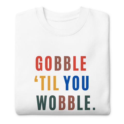 Gobble "Til You Wobble Sweatshirt (Premium-Fitted)