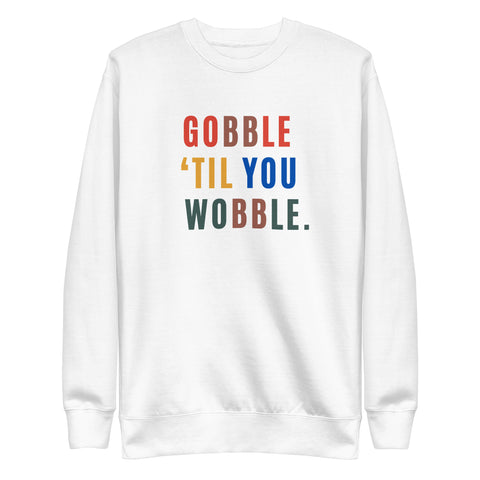 Gobble "Til You Wobble Sweatshirt (Premium-Fitted)